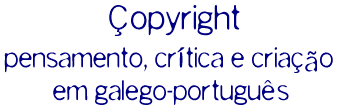 &Ccedil;opyright - pensamento, cr&iacute;tica e cria&ccedil;&atilde;o em galego-portugu&ecirc;s